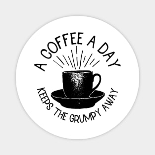 a coffee a day keeps the grumpy away Magnet
